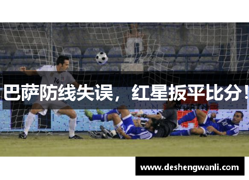 巴萨防线失误，红星扳平比分！